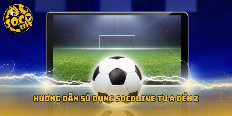 Các bước sử dụng Socolive đơn giản